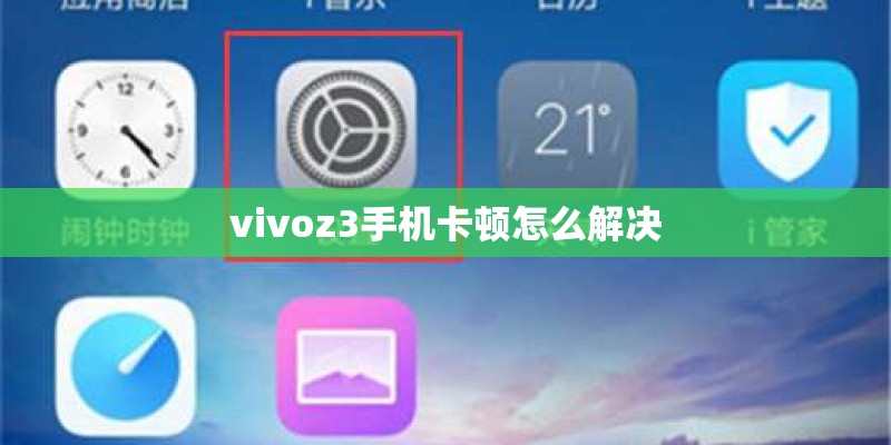vivoz3手机卡顿怎么解决
