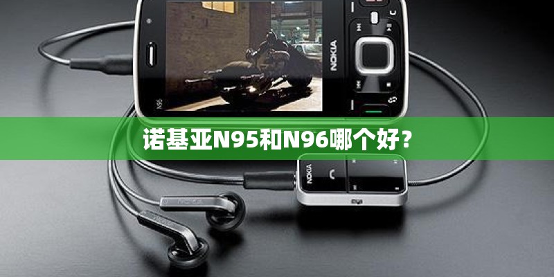 诺基亚N95和N96哪个好？