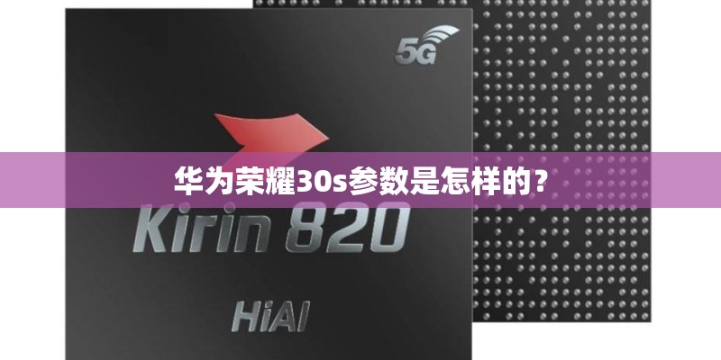 华为荣耀30s参数是怎样的? 华为荣耀30s参数是怎样的?
